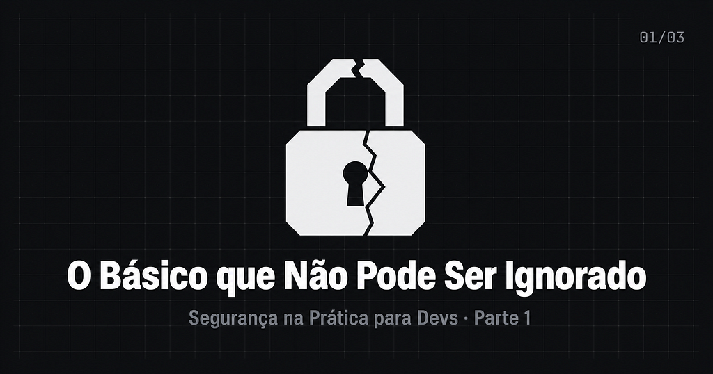 Segurança na Prática para Devs | Parte 1: O Básico que Não Pode Ser Ignorado